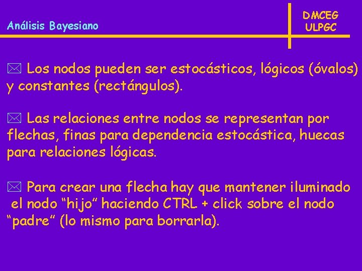 Análisis Bayesiano DMCEG ULPGC * Los nodos pueden ser estocásticos, lógicos (óvalos) y constantes
