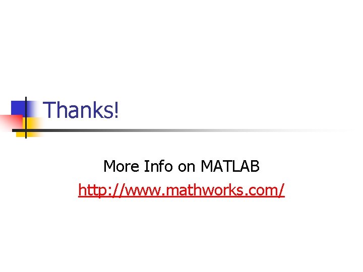 Thanks! More Info on MATLAB http: //www. mathworks. com/ Thanks! More Info on MATLAB http: //www. mathworks. com/