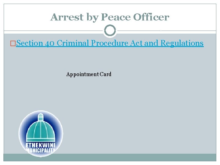 Arrest by Peace Officer �Section 40 Criminal Procedure Act and Regulations Appointment Card 