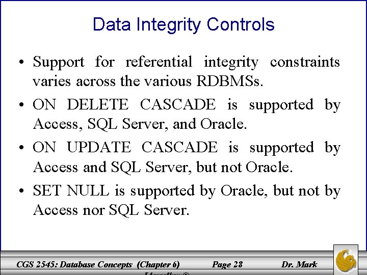 Data Integrity Controls • Support for referential integrity constraints varies across the various RDBMSs.