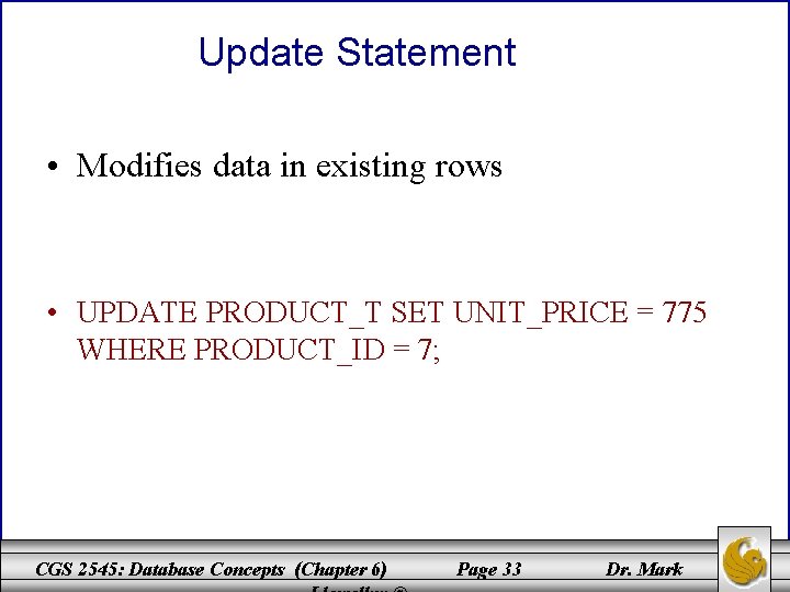 Update Statement • Modifies data in existing rows • UPDATE PRODUCT_T SET UNIT_PRICE =