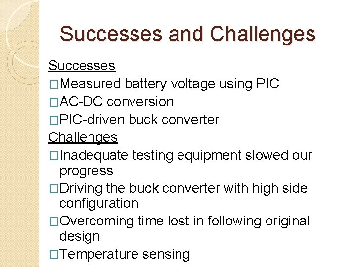 Successes and Challenges Successes �Measured battery voltage using PIC �AC-DC conversion �PIC-driven buck converter
