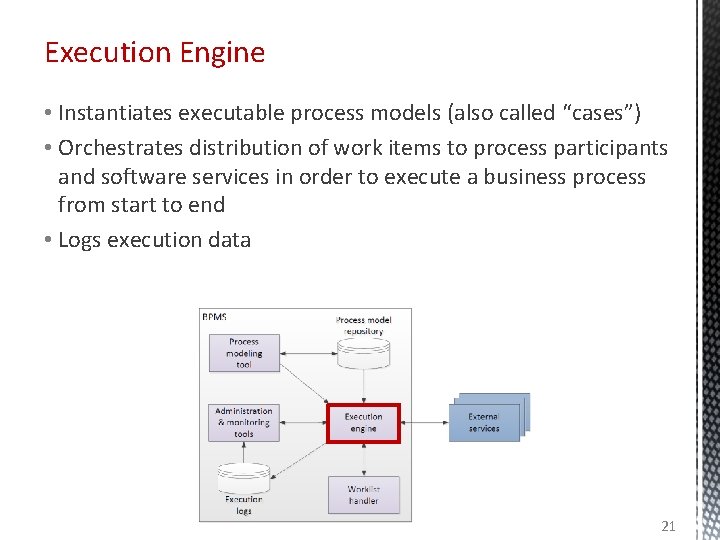 Execution Engine • Instantiates executable process models (also called “cases”) • Orchestrates distribution of