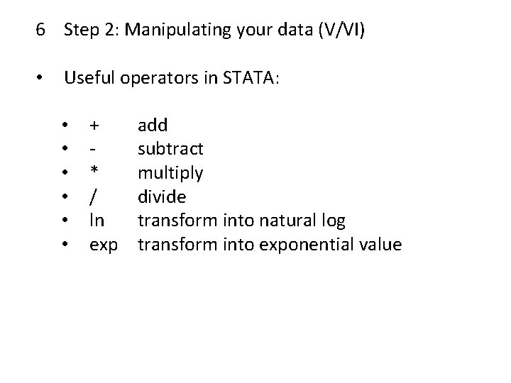 6 Step 2: Manipulating your data (V/VI) • Useful operators in STATA: • •