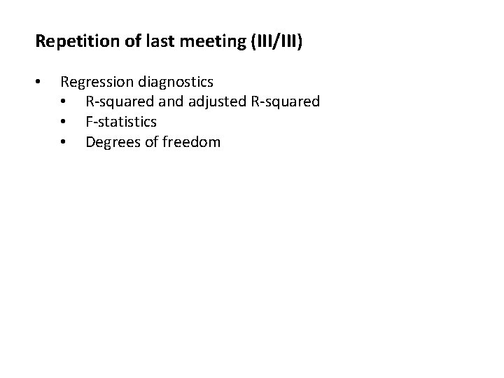 Repetition of last meeting (III/III) • Regression diagnostics • R-squared and adjusted R-squared •