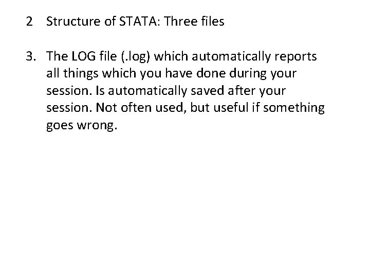 2 Structure of STATA: Three files 3. The LOG file (. log) which automatically