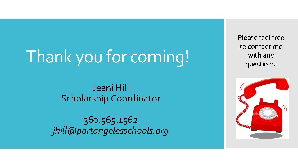 Thank you for coming! Jeani Hill Scholarship Coordinator 360. 565. 1562 jhill@portangelesschools. org Please