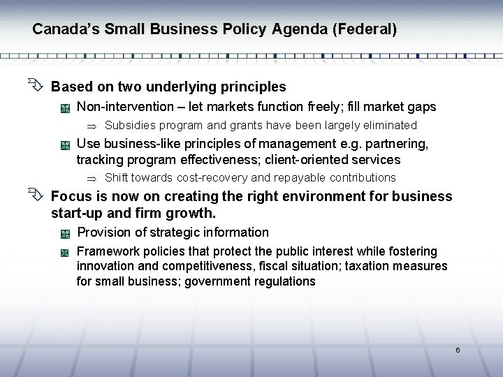 Canada’s Small Business Policy Agenda (Federal) Ê Based on two underlying principles Ì Non-intervention