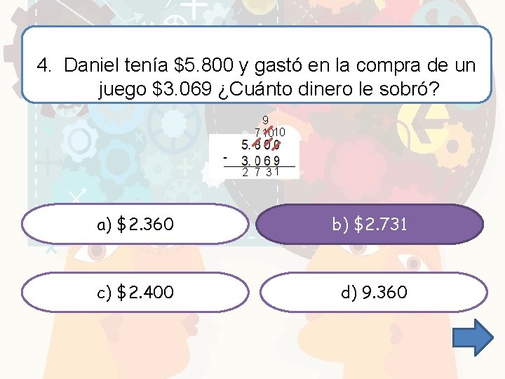 4. Daniel tenía $5. 800 y gastó en la compra de un juego $3.