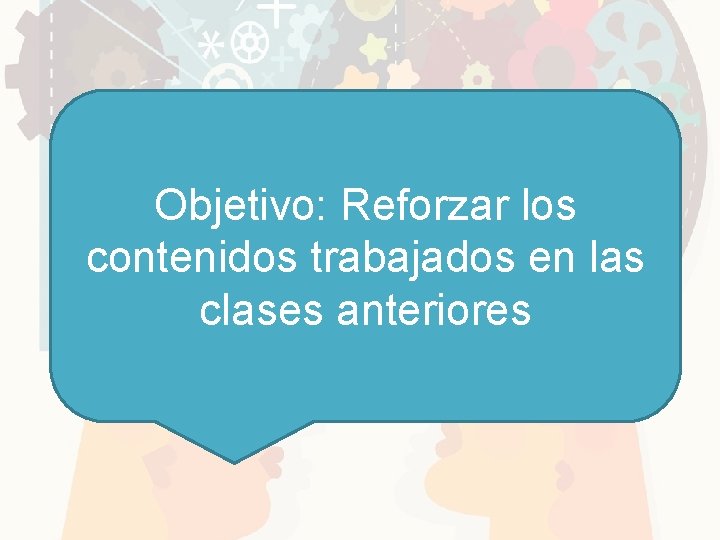 Objetivo: Reforzar los contenidos trabajados en las clases anteriores 