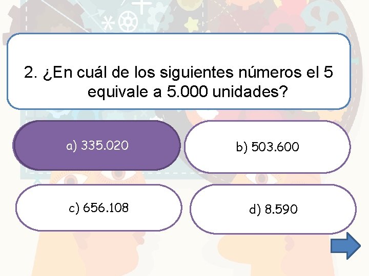 2. ¿En cuál de los siguientes números el 5 equivale a 5. 000 unidades?