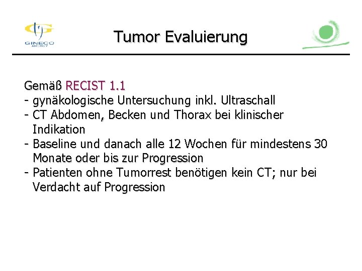 Tumor Evaluierung Gemäß RECIST 1. 1 - gynäkologische Untersuchung inkl. Ultraschall - CT Abdomen,