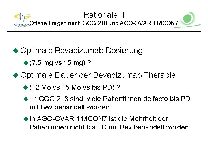 Rationale II Offene Fragen nach GOG 218 und AGO-OVAR 11/ICON 7 u Optimale u
