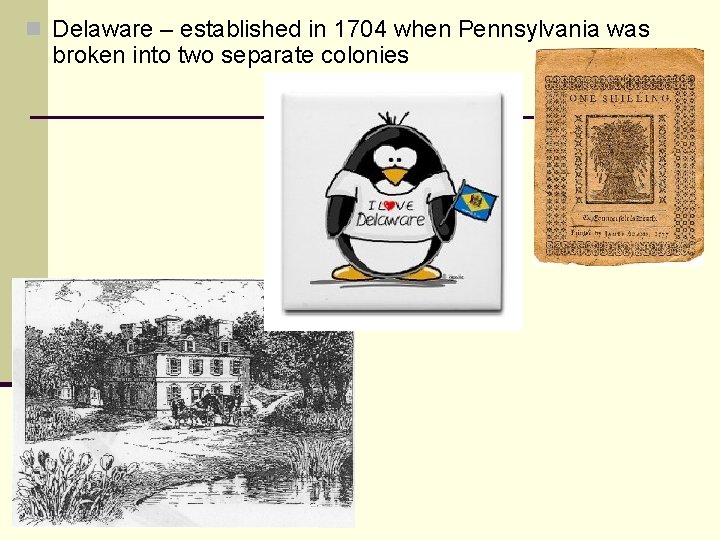 n Delaware – established in 1704 when Pennsylvania was broken into two separate colonies