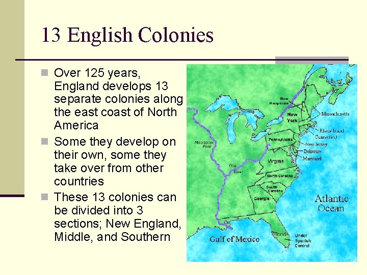 13 English Colonies n Over 125 years, England develops 13 separate colonies along the