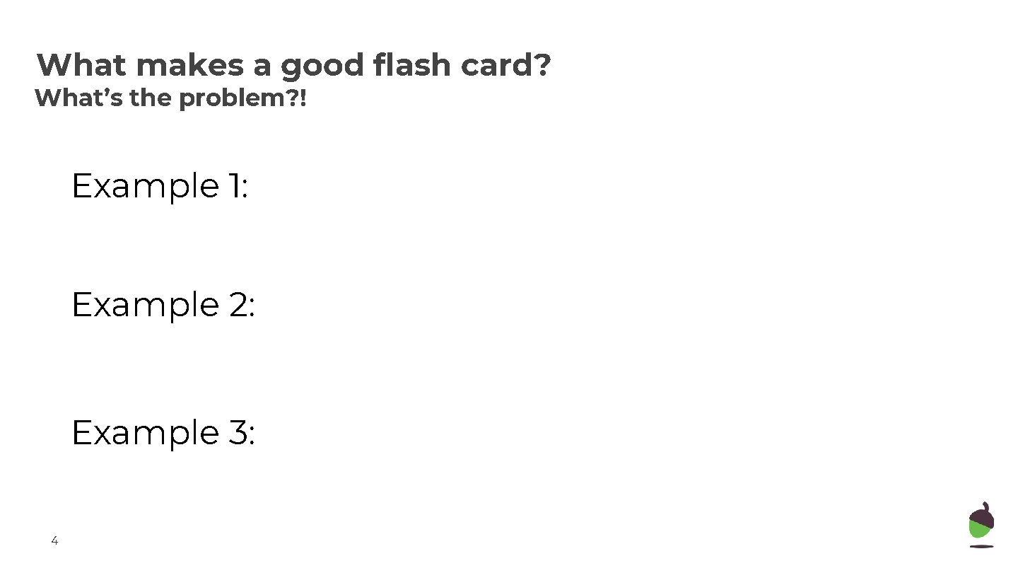 What makes a good flash card? What’s the problem? ! Example 1: Example 2: