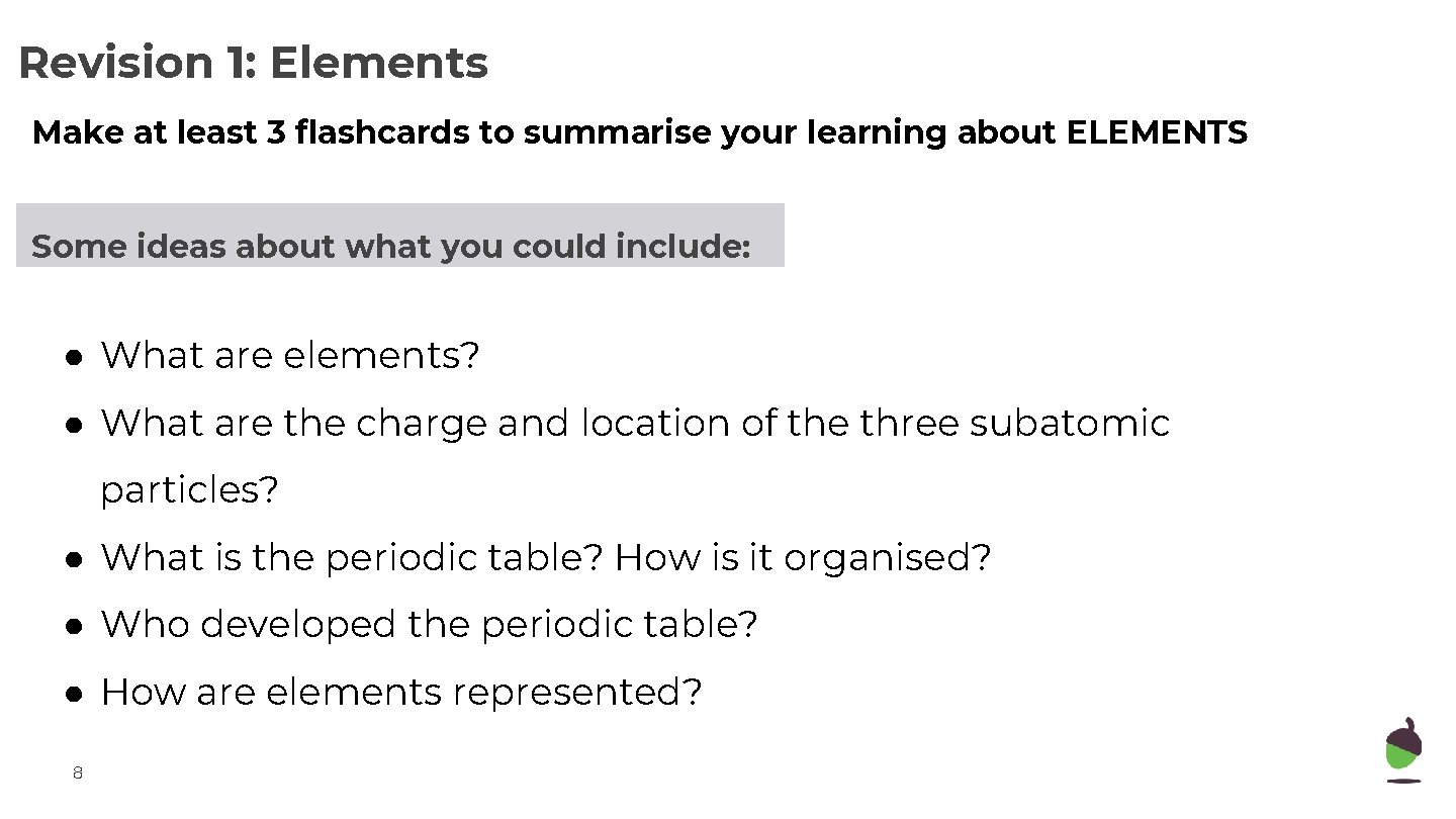 Revision 1: Elements Make at least 3 flashcards to summarise your learning about ELEMENTS