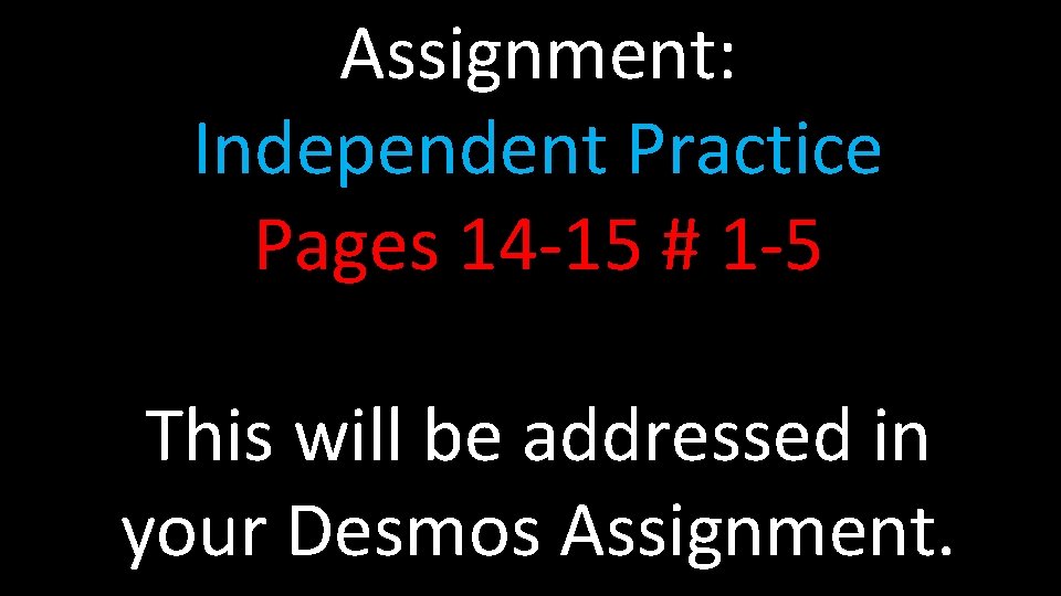 Assignment: Independent Practice Pages 14 -15 # 1 -5 This will be addressed in