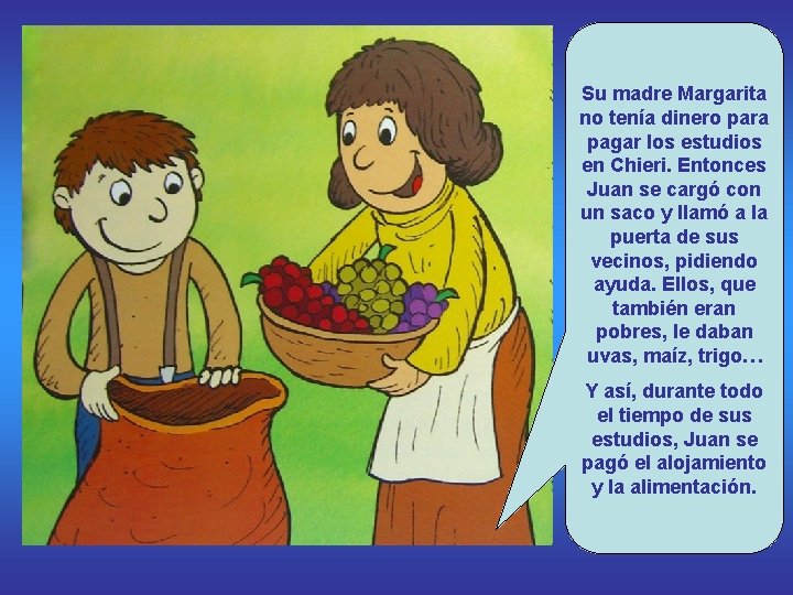 Su madre Margarita no tenía dinero para pagar los estudios en Chieri. Entonces Juan