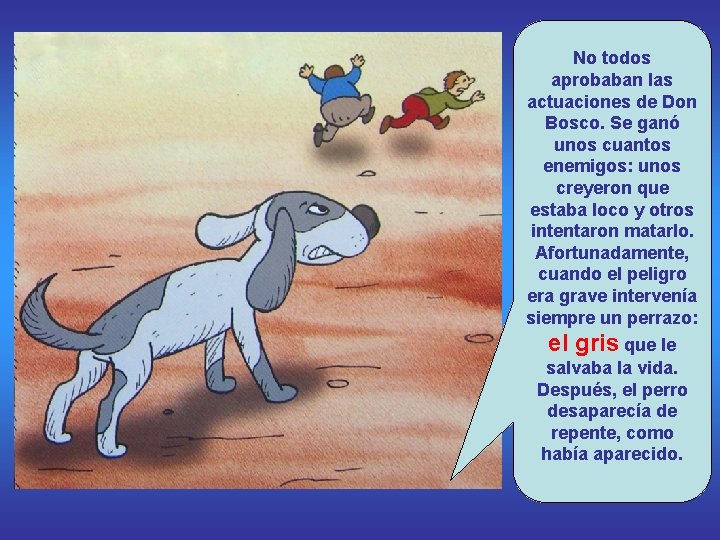 No todos aprobaban las actuaciones de Don Bosco. Se ganó unos cuantos enemigos: unos