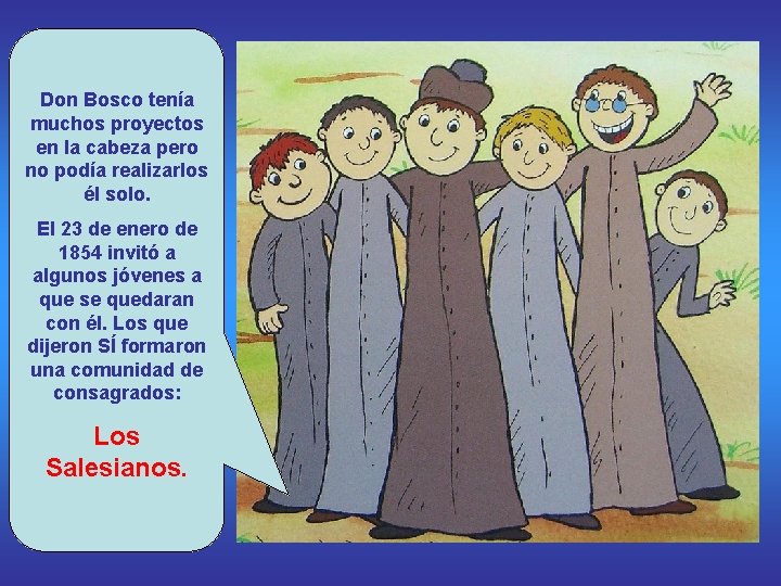 Don Bosco tenía muchos proyectos en la cabeza pero no podía realizarlos él solo.