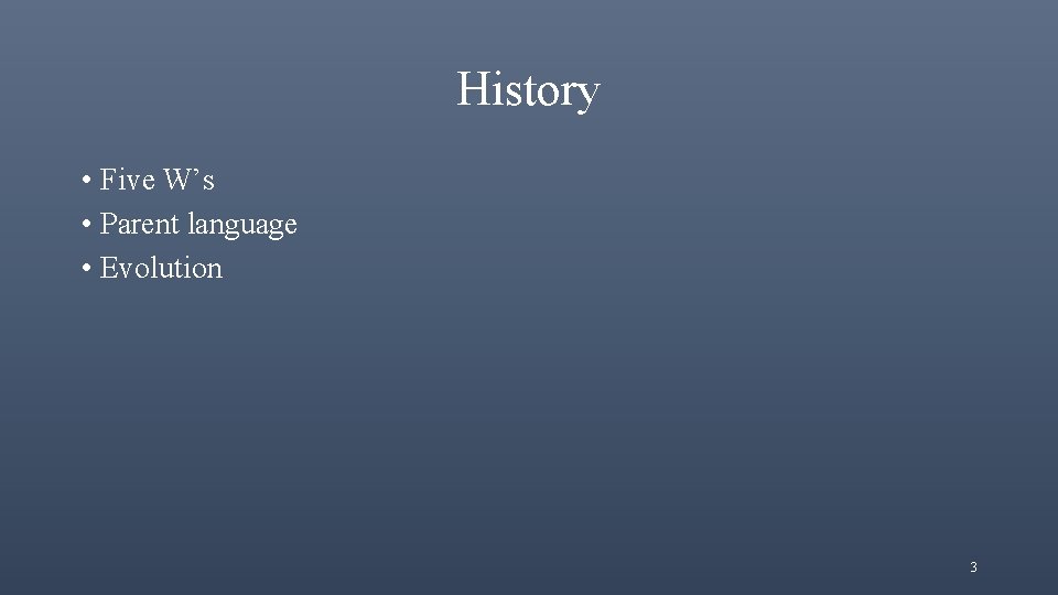 History • Five W’s • Parent language • Evolution 3 