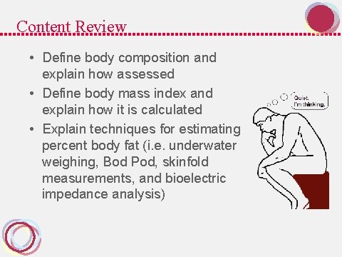 Content Review • Define body composition and explain how assessed • Define body mass