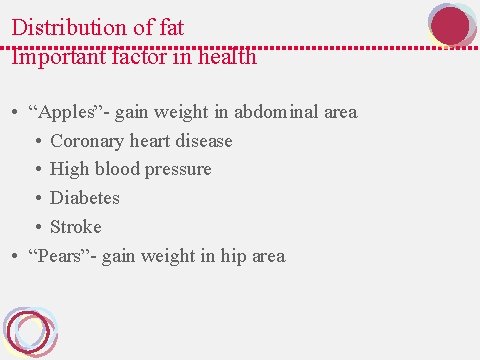 Distribution of fat Important factor in health • “Apples”- gain weight in abdominal area