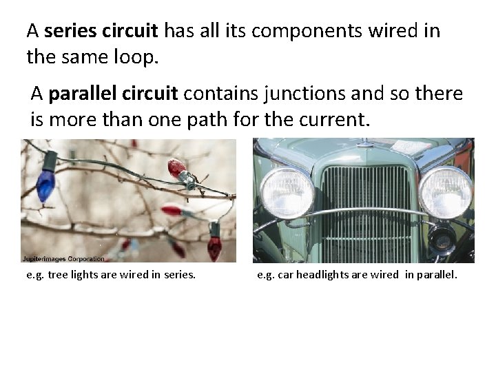 A series circuit has all its components wired in the same loop. A parallel