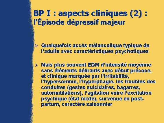 BP I : aspects cliniques (2) : l’Épisode dépressif majeur Ø Quelquefois accès mélancolique