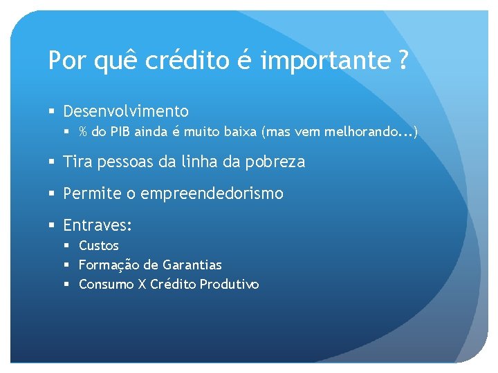 Por quê crédito é importante ? § Desenvolvimento § % do PIB ainda é