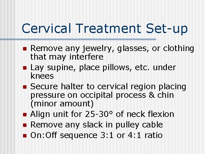 Cervical Treatment Set-up n n n Remove any jewelry, glasses, or clothing that may