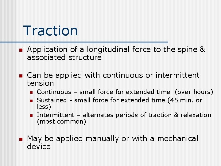 Traction n Application of a longitudinal force to the spine & associated structure n
