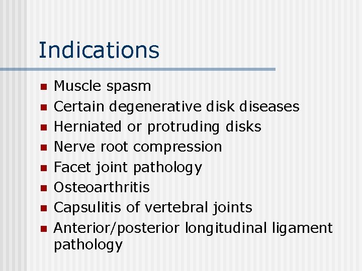 Indications n n n n Muscle spasm Certain degenerative disk diseases Herniated or protruding