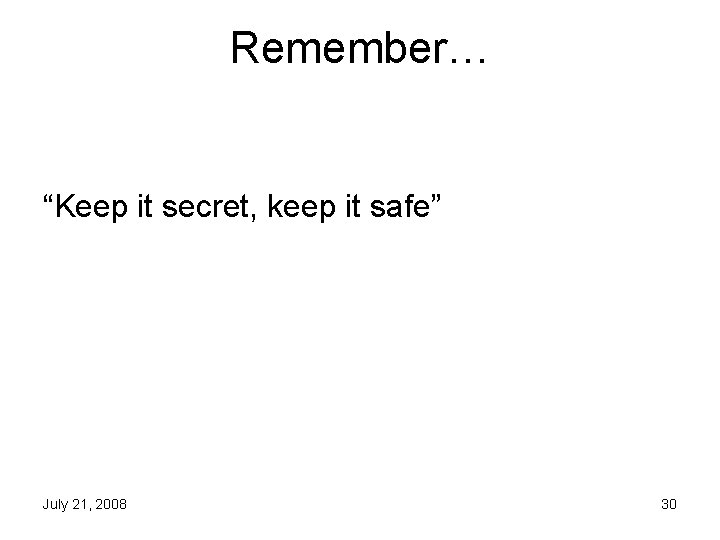 Remember… “Keep it secret, keep it safe” July 21, 2008 30 