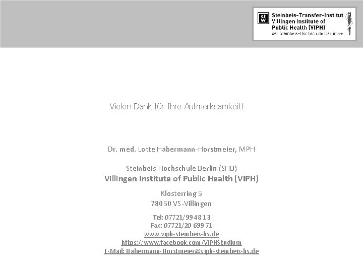 Vielen Dank für Ihre Aufmerksamkeit! Dr. med. Lotte Habermann-Horstmeier, MPH Steinbeis-Hochschule Berlin (SHB) Villingen