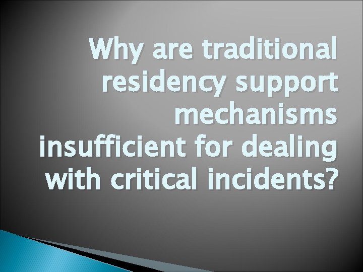 Why are traditional residency support mechanisms insufficient for dealing with critical incidents? 