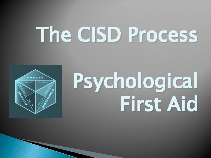 The CISD Process Psychological First Aid The CISD Process Psychological First Aid