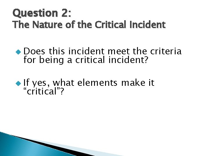 Question 2: The Nature of the Critical Incident u Does this incident meet the