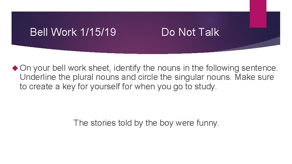 Bell Work 1/15/19 Do Not Talk On your bell work sheet, identify the nouns