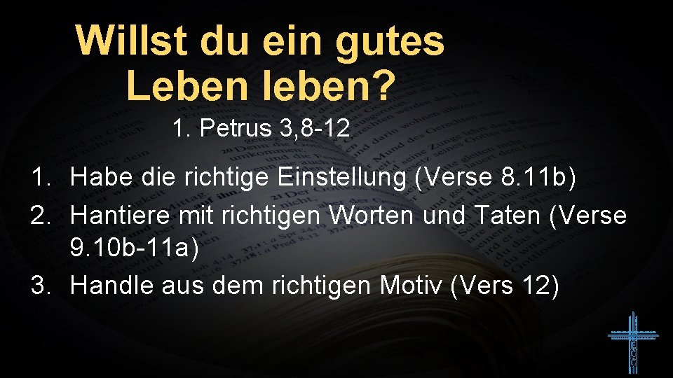 Willst du ein gutes Leben leben? 1. Petrus 3, 8 -12 1. Habe die