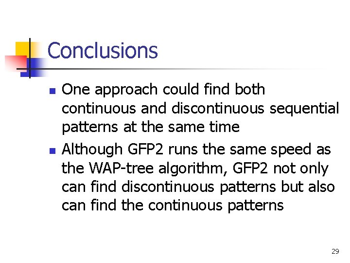 Conclusions n n One approach could find both continuous and discontinuous sequential patterns at