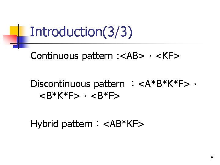 Introduction(3/3) Continuous pattern : <AB>、<KF> Discontinuous pattern ：<A*B*K*F>、 <B*K*F>、<B*F> Hybrid pattern：<AB*KF> 5 