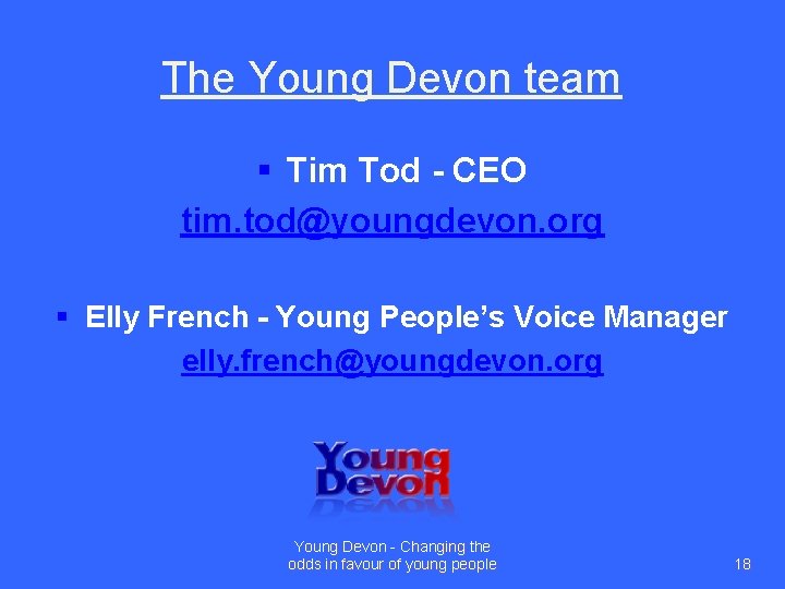 The Young Devon team § Tim Tod - CEO tim. tod@youngdevon. org § Elly
