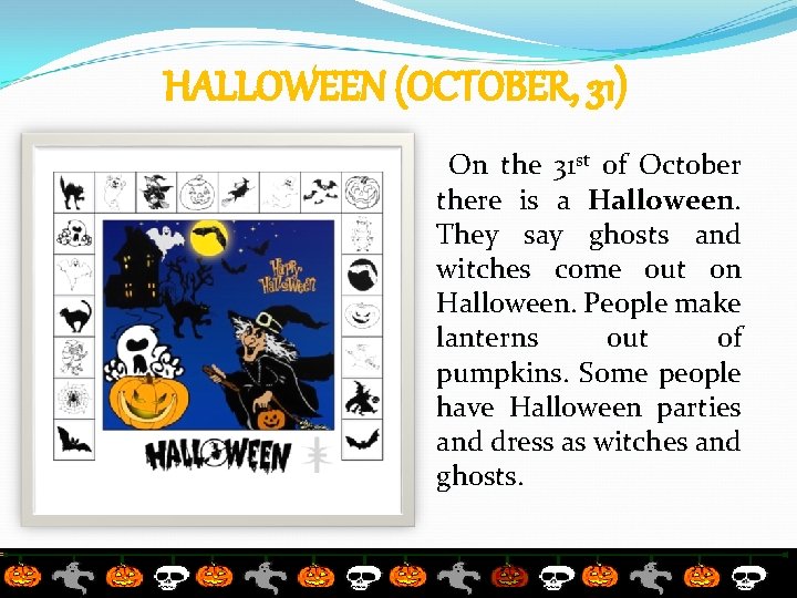 HALLOWEEN (OCTOBER, 31) On the 31 st of October there is a Halloween. They