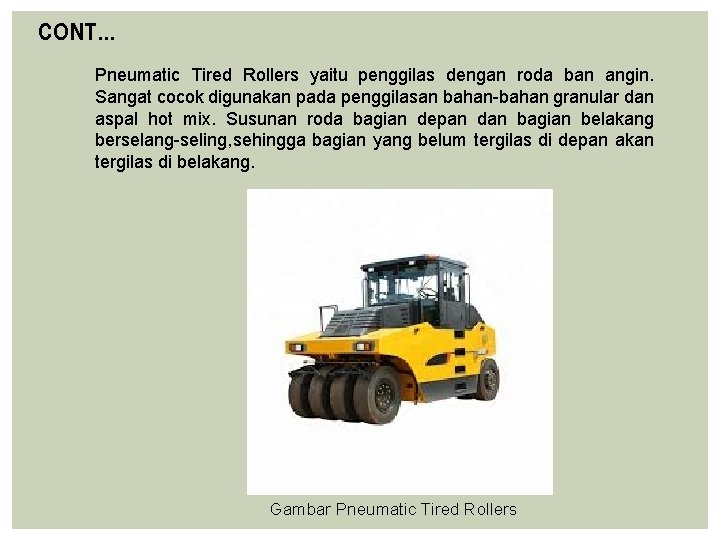 CONT… Pneumatic Tired Rollers yaitu penggilas dengan roda ban angin. Sangat cocok digunakan pada