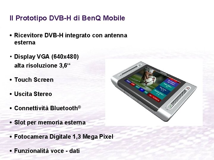Il Prototipo DVB-H di Ben. Q Mobile • Ricevitore DVB-H integrato con antenna esterna Il Prototipo DVB-H di Ben. Q Mobile • Ricevitore DVB-H integrato con antenna esterna