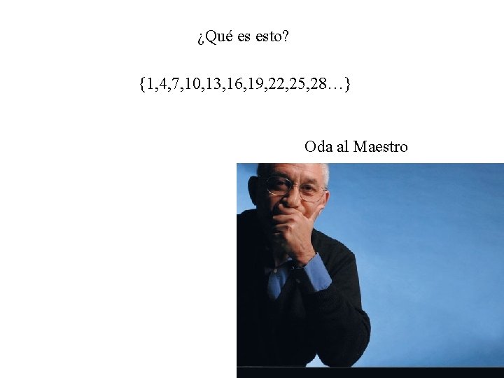 ¿Qué es esto? {1, 4, 7, 10, 13, 16, 19, 22, 25, 28…} Oda