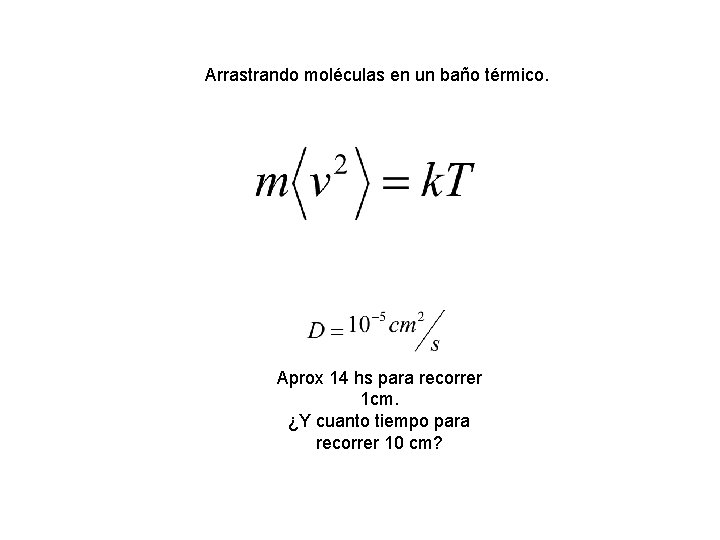 Arrastrando moléculas en un baño térmico. Aprox 14 hs para recorrer 1 cm. ¿Y