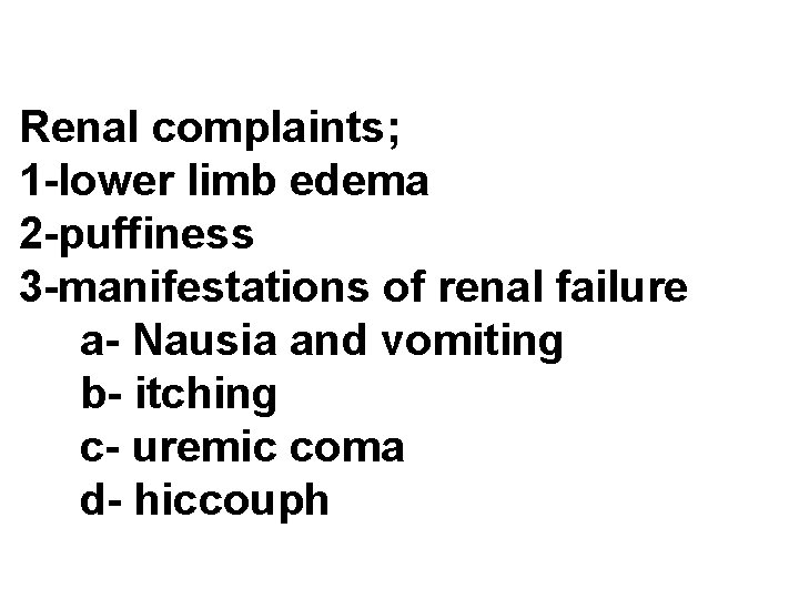 Renal complaints; 1 -lower limb edema 2 -puffiness 3 -manifestations of renal failure a-